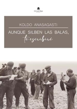 AUNQUE SILBEN LAS BALAS, TE ESCRIBIRÉ | 9788411995474 | ANASAGASTI, KOLDO