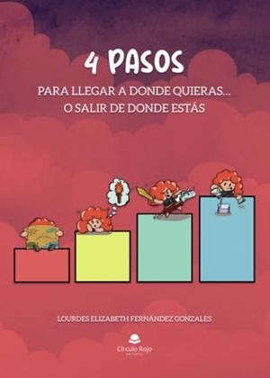 4 PASOS PARA LLEGAR A DÓNDE QUIERAS… O SALIR DE DÓNDE ESTÁS | 9788411891301 | FERNÁNDEZ GONZALES, LOURDES ELIZABETH