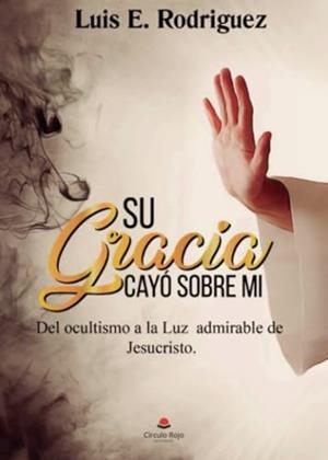 SU GRACIA CAYÓ SOBRE MÍ | 9788413174730 | RODRÍGUEZ, LUIS E.