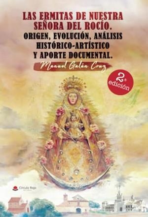 ERMITAS DE NUESTRA SEÑORA DEL ROCÍO, LAS. ORIGEN, EVOLUCIÓN, ANÁLISIS HISTÓRICO- ARTÍSTICO Y APORTE DOCUMENTAL | 9788411997669 | GALÁN CRUZ, MANUEL