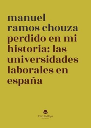 PERDIDO EN MI HISTORIA : LAS UNIVERSIDADES LABORALES EN ESPAÑA | 9788410617773 | RAMOS CHOUZA, MANUEL