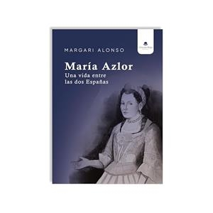 MARÍA AZLOR, UNA VIDA ENTRE LAS DOS ESPAÑAS | 9788411759915 | ALONSO, MARGARI