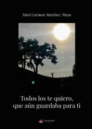 TODOS LOS TE QUIERO, QUE AÚN GUARDABA PARA TI | 9788411377553 | MARTÍNEZ MOYA, MARI CARMEN