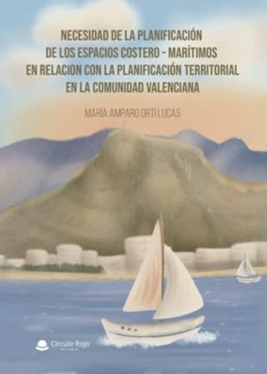 NECESIDAD DE LA PLANIFICACIÓN DE LOS ESPACIOS COSTEROS-MARÍTIMOS EN RELACIÓN CON LA PLANIFICACIÓN TERRITORIAL EN LA COMUNIDAD VALENCIANA | 9788411558365 | ORTÍ LUCAS, MARÍA AMPARO