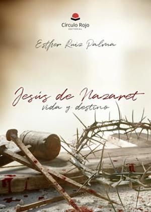 JESÚS DE NAZARET VIDA Y DESTINO | 9788411759434 | RUIZ PALMA, MARIA ESTHER