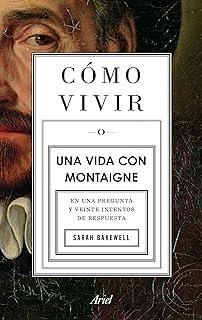 CÓMO VIVIR. UNA VIDA CON MONTAIGNE | 9788434413399 | BAKEWELL, SARAH