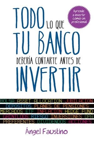 TODO LO QUE TU BANCO DEBERIA CONTARTE ANTES DE INVERTIR | 9788498752151 | FAUSTINO, ÁNGEL