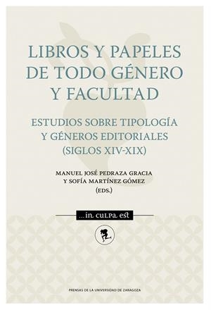 LIBROS Y PAPELES DE TODO GÉNERO Y FACULTAD. ESTUDIOS SOBRE TIPOLOGÍA Y GÉNEROS EDITORIALES (SIGLOS XIV-XIX) | 9788413408705 | MARTÍNEZ, SOFÍA