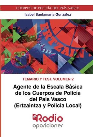 AGENTE DE LA ESCALA BÁSICA DE LOS CUERPOS DE POLICÍA DEL PAÍS VASCO (ERTZAINTZA Y POLICÍA LOCAL). TEMARIO Y TEST. VOLUMEN 2 | 9788418794544 | SANTAMARÍA GONZÁLEZ, ISABEL