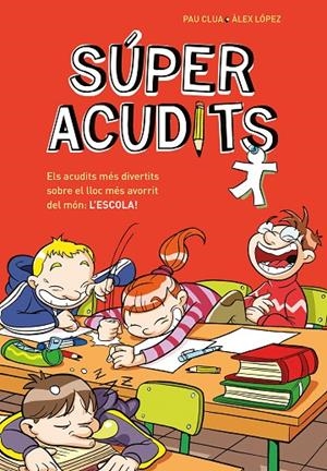 SÚPER ACUDITS. ELS ACUDITS MÉS DIVERTITS SOBRE EL LLOC MÉS AVORRIT DEL MÓN: L'ESCOLA! | 9788410298774 | CLUA, PAU / LÓPEZ, ÀLEX