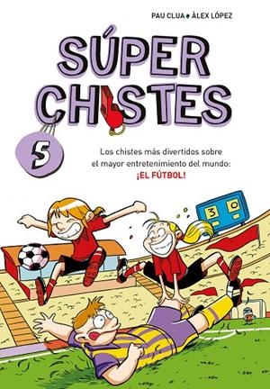 SÚPER CHISTES 05. LOS CHISTES MÁS DIVERTIDOS SOBRE EL MAYOR ENTRETENIMIENTO DEL MUNDO: ¡EL FÚTBOL! (SÚPER CHISTES 5) | 9788410298781 | CLUA, PAU / LÓPEZ, ÀLEX