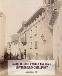JAUME ALEGRET I VIDAL (1847-1916), UN VENDRELLENC RELLEVANT | 9788409555543 | LATORRE SOLÉ, JOAN