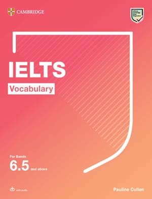IELTS VOCABULARY FOR BANDS 6.5 AND ABOVE WITH ANSWERS AND DOWNLOADABLE AUDIO | 9781108907194 | CULLEN, PAULINE