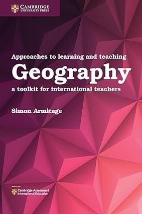 APPROACHES TO LEARNING AND TEACHING GEOGRAPHY : A TOOLKIT FOR INTERNATIONAL TEACHERS | 9781316640623