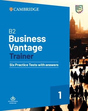 B2 BUSINESS VANTAGE TRAINER. SIX PRACTICE TESTS WITH ANSWERS AND RESOURCES DOWNLOAD | 9781108716505