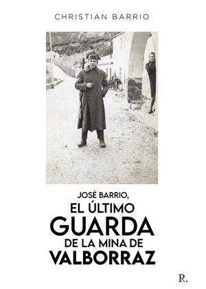 JOSÉ BARRIO, EL ÚLTIMO GUARDA DE LA MINA DE VALBORRAZ | 9788419342027 | BARRIO FERNÁNDEZ, CHRISTIAN