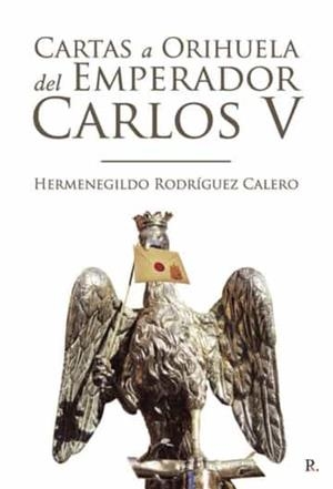 CARTAS A ORIHUELA DEL EMPERADOR CARLOS V | 9788419074171 | RODRÍGUEZ CALERO, HERMENEGILDO