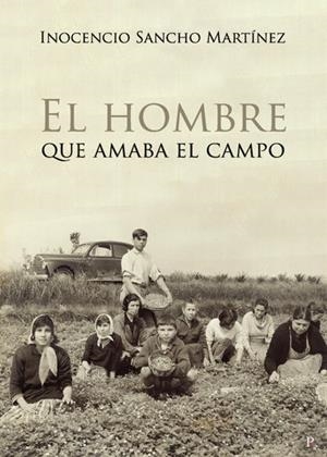 INOCENCIO SANCHO MARTÍNEZ. EL HOMBRE QUE AMABA EL CAMPO | 9798394312632 | SANCHO MARTÍNEZ, INOCENCIO