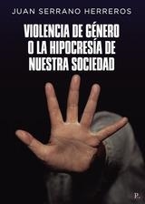 VIOLENCIA DE GÉNERO O LA HIPOCRESÍA DE NUESTRA SOCIEDAD | 9788419504340 | SERRANO HERREROS, JUAN
