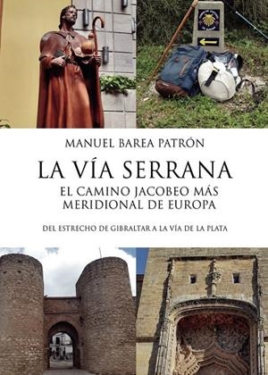 VÍA SERRANA, EL CAMINO JACOBEO MÁS MERIDIONAL DE EUROPA, LA : DEL ESTRECHO DE GIBRALTAR A LA VÍA DE LA PLATA | 9788419225979 | BAREA PATRÓN, MANUEL