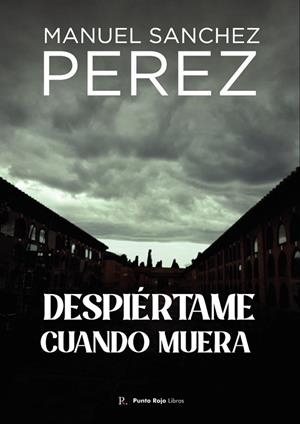 DESPIÉRTAME CUANDO MUERA | 9788419504111 | SÁNCHEZ PÉREZ, MANUEL