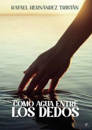 COMO AGUA ENTRE LOS DEDOS | 9788419465351 | HERNÁNDEZ TRISTAN, RAFAEL