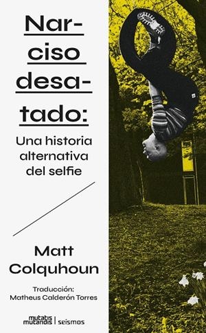 NARCISO DESATADO : UNA HISTORIA ALTERNATIVA DEL SELFIE | 9788412724837 | COLQUHOUN, MATT