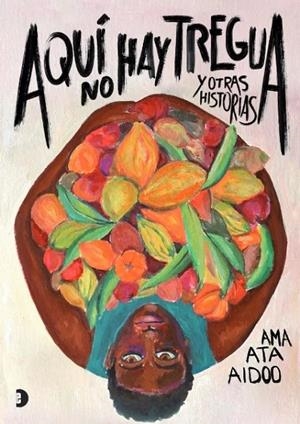 AQUÍ NO HAY TREGUA Y OTRAS HISTORIAS | 9788412186673 | ATA AIDOO, AMA