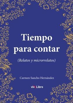 TIEMPO PARA CONTAR (RELATOS Y MICRORRELATOS) | 9788410175327 | SANCHO HERNÁNDEZ, CARMEN