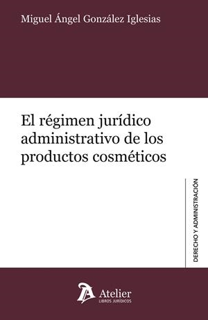 REGIMEN JURIDICO ADMINISTRATIVO DE LOS PRODUCTOS COSMETICOS, EL | 9788410174719 | GONZÁLEZ IGLESIAS, MIGUEL ÁNGEL