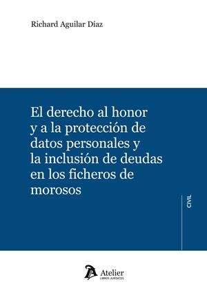 DERECHO AL HONOR Y A LA PROTECCIÓN DE DATOS PERSONALES Y LA INCLUSIÓN DE DEUDAS EN EL FICHERO DE MOROSOS, EL | 9788410174726 | AGUILAR DÍAZ, RICHARD