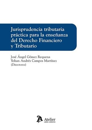 JURISPRUDENCIA TRIBUTARIA PRÁCTICA PARA LA ENSEÑANZA DEL DERECHO FINANCIERO Y TRIBUTARIO | 9788410174788 | GÓMEZ REQUENA, JOSÉ ÁNGEL / CAMPOS MARTÍNEZ, YOHAN ANDRÉS