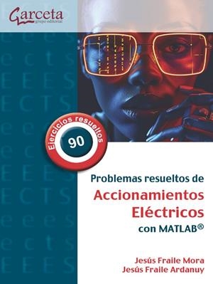 PROBLEMAS RESUELTOS DE ACCIONAMIENTOS ELECTRICOS CON MATLAB | 9788419034540 | FRAILE MORA, JESUS / FRAILE ARDANUY, JESUS