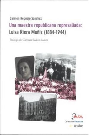 MAESTRA REPUBLICANA REPRESALIADA, UNA : LUISA RIERA MUÑIZ (1884-1944) | 9788419358622 | REQUEJO SANCHEZ, CARMEN