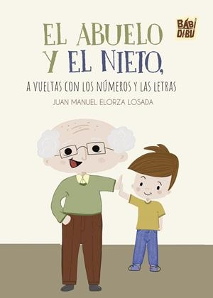ABUELO Y EL NIETO, A VUELTAS CON LOS NÚMEROS Y LAS LETRAS, EL | 9788410329362 | ELORZA LOSADA, JUAN MANUEL