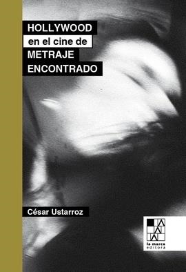 HOLLYWOOD EN EL CINE DE METRAJE ENCONTRADO | 9789508893871 | USTARROZ, CESAR