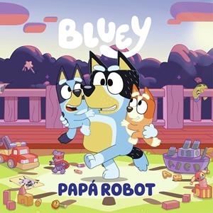 PAPÁ ROBOT (BLUEY. UN CUENTO) | 9788448869090 | BLUEY