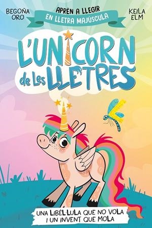 UNICORN DE LES LLETRES 01, L'. UNA LIBÈL·LULA QUE NO VOLA I UN INVENT QUE MOLA | 9788448868970 | ORO, BEGOÑA