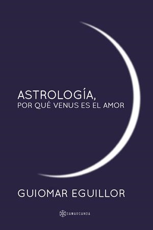 ASTROLOGÍA, POR QUÉ VENUS ES EL AMOR | 9788417672409 | EGUILLOR, GUIOMAR