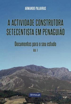A ACTIVIDADE CONSTRUTORA SETECENTISTA EM PENAGUIÃO | 9789897822629 | PALAVRAS, ARMANDO