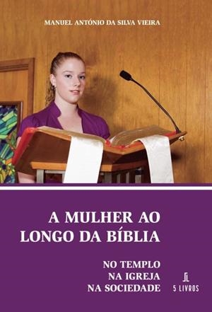 A MULHER AO LONGO DA BÍBLIA: NO TEMPLO, NA IGREJA, NA SOCIEDADE | 9789897823718 | DA SILVA VIEIRA, MANUEL ANTÓNIO