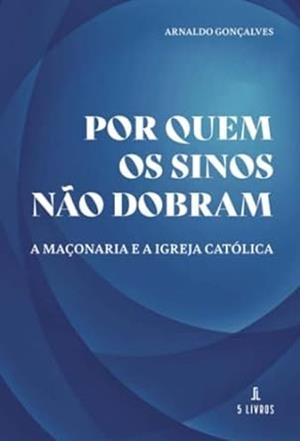POR QUEM OS SINOS NÃO DOBRAM: A MAÇONARIA E A IGREJA CATÓLICA | 9789897823985 | GONÇALVES, ARNALDO