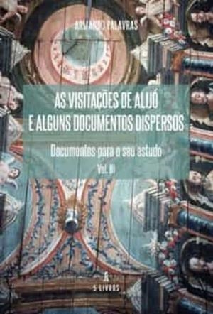 AS VISITAÇÕES DE ALIJÓ  E ALGUNS DOCUMENTOS DISPERSOS: DOCUMENTOS PARA O SEU ESTUDO VOL. III | 9789897824531 | PALAVRAS, ARMANDO