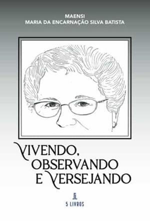VIVENDO, OBSERVANDO E VERSEJANDO | 9789897824562 | SILVA BATISTA, MARIA DA ENCARNAÇAO