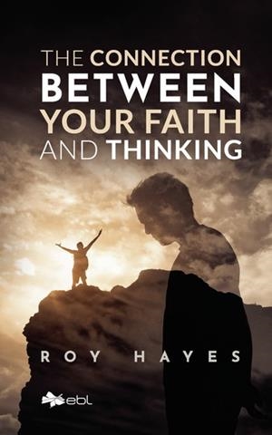 CONNECTION BETWEEN YOUR FAITH AND THINKING, THE | 9781524318123 | HAYES, ROY