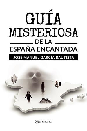 GUÍA MISTERIOSA DE LA ESPAÑA ENCANTADA | 9788418720505 | GARCÍA BAUTISTA, JOSÉ MANUEL