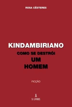 KINDAMBIRIANO  COMO SE DESTRÓI UM HOMEM | 9789897825668 | CESTERES, ROSA