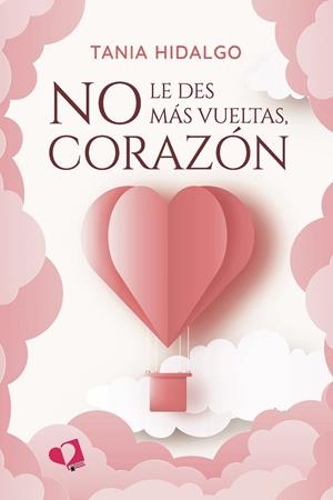 NO LE DES MÁS VUELTAS, CORAZÓN | 9788419542649 | HIDALGO RODRÍGUEZ, TANIA