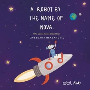 A ROBOT BY THE NAME OF NOVA WHO COMES FROM A DISTANT STAR | 9781524318673 | BLAZANOVIC, ZVEZDANA