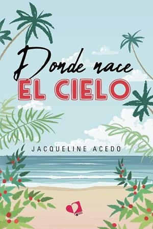 DONDE NACE EL CIELO | 9788419542854 | ACEDO, JACQUELINE